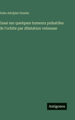 bokomslag Essai sur quelques tumeurs pulsatiles de l'orbite par dilatation veineuse