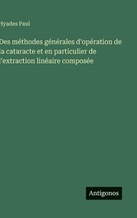 bokomslag Des méthodes générales d'opération de la cataracte et en particulier de l'extraction linéaire composée