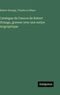 bokomslag Catalogue de l'oeuvre de Robert Strange, graveur avec une notice biographique