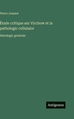 bokomslag Étude critique sur Virchow et la pathologic cellulaire: Histologic genérale