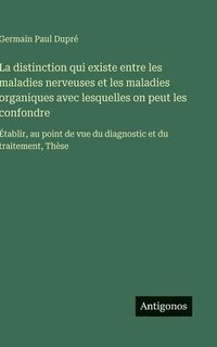 bokomslag distinction qui existe entre les maladies nerveuses et les maladies organiques avec lesquelles on peut les confondre