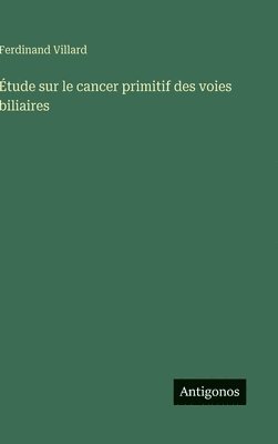 Ferdinand Villard - Étude sur le cancer primitif des voies biliaires, Inbunden