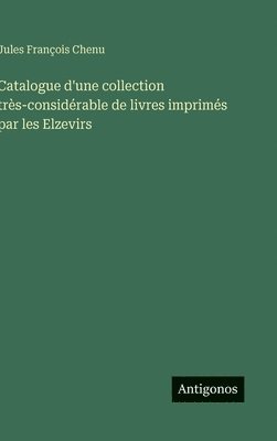 bokomslag Catalogue d'une collection très-considérable de livres imprimés par les Elzevirs