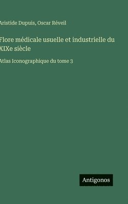 bokomslag Flore médicale usuelle et industrielle du XIXe siècle: Atlas Iconographique du tome 3
