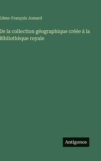 bokomslag De la collection géographique créée à la Bibliothèque royale
