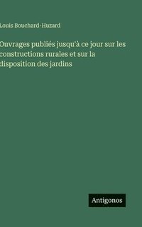 bokomslag Ouvrages publiés jusqu'à ce jour sur les constructions rurales et sur la disposition des jardins