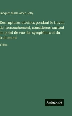 bokomslag Des ruptures utérines pendant le travail de l'accouchement, considérées surtout au point de vue des symptômes et du traitement: Thèse