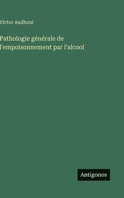Pathologie générale de l'empoisonnement par l'alcool