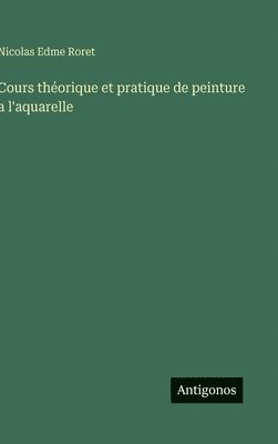 Nicolas Edme Roret - Cours théorique et pratique de peinture a l'aquarelle, Inbunden