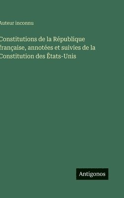 bokomslag Constitutions de la République française, annotées et suivies de la Constitution des &#274;tats-Unis