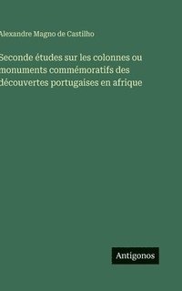bokomslag Seconde études sur les colonnes ou monuments commémoratifs des découvertes portugaises en afrique