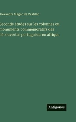 bokomslag Seconde études sur les colonnes ou monuments commémoratifs des découvertes portugaises en afrique