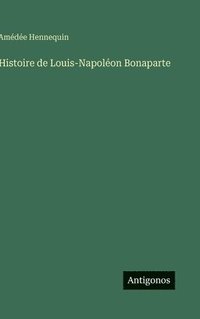 bokomslag Histoire de Louis-Napoléon Bonaparte