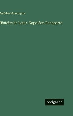 bokomslag Histoire de Louis-Napoléon Bonaparte