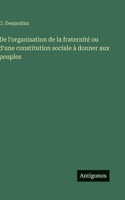 bokomslag De l'organisation de la fraternité ou d'une constitution sociale à donner aux peuples