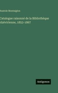 bokomslag Catalogue raisonné de la Bibliothèque elzévirienne, 1853-1867