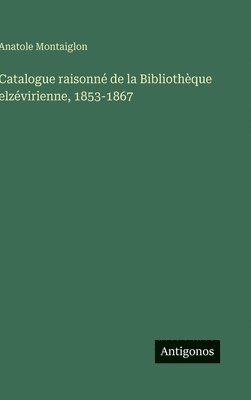 bokomslag Catalogue raisonné de la Bibliothèque elzévirienne, 1853-1867