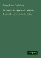 bokomslag Le chancre ou couvre-sein féminin: Ensemble le voile ou couvre-chef féminin