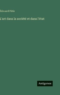 Édouard Fétis - L'art dans la société et dans l'état, Inbunden