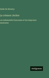 bokomslag La créance Jecker: Les indemnités francaises et les emprunts mexicains