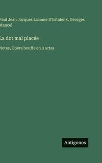 bokomslag La dot mal placée: Notes, Opéra bouffe en 3 actes