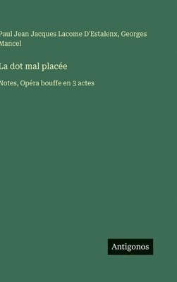 bokomslag La dot mal placée: Notes, Opéra bouffe en 3 actes