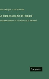 bokomslag La science absolue de l'espace: Indépendante de la vérité ou de la fausseté