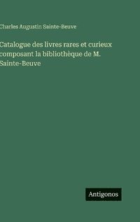 bokomslag Catalogue des livres rares et curieux composant la bibliothèque de M. Sainte-Beuve