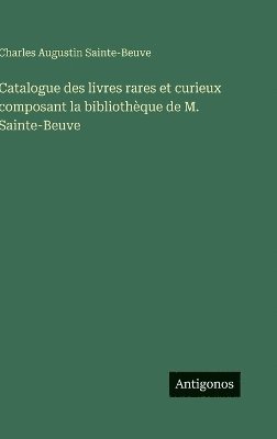 bokomslag Catalogue des livres rares et curieux composant la bibliothèque de M. Sainte-Beuve