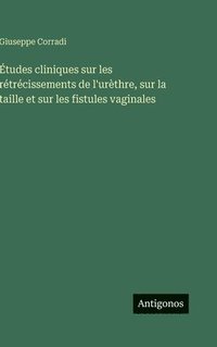bokomslag Études cliniques sur les rétrécissements de l'urèthre, sur la taille et sur les fistules vaginales