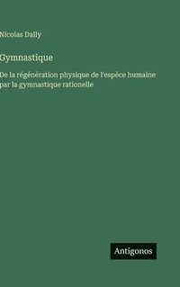 bokomslag Gymnastique: De la régénération physique de l'espèce humaine par la gymnastique rationelle