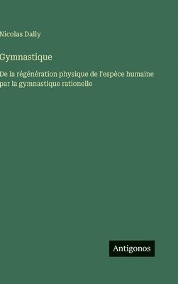 bokomslag Gymnastique: De la régénération physique de l'espèce humaine par la gymnastique rationelle