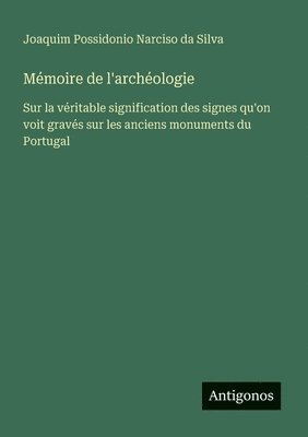 bokomslag Mémoire de l'archéologie: Sur la véritable signification des signes qu'on voit gravés sur les anciens monuments du Portugal