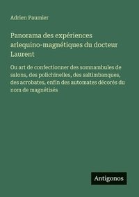 bokomslag Panorama des expériences arlequino-magnétiques du docteur Laurent: Ou art de confectionner des somnambules de salons, des polichinelles, des saltimban