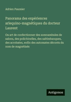 bokomslag Panorama des expériences arlequino-magnétiques du docteur Laurent: Ou art de confectionner des somnambules de salons, des polichinelles, des saltimban