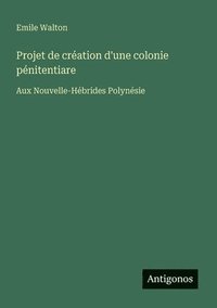 bokomslag Projet de création d'une colonie pénitentiare
