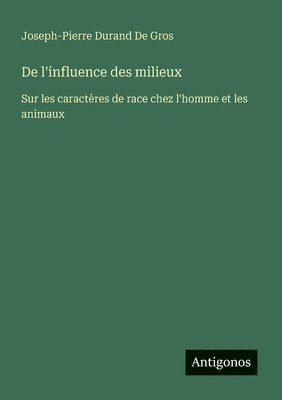 bokomslag De l'influence des milieux: Sur les caractères de race chez l'homme et les animaux
