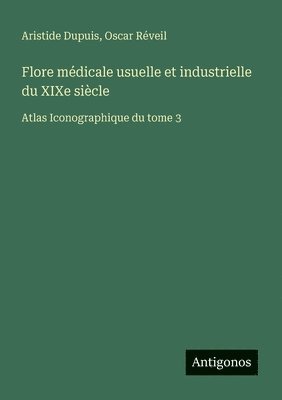 bokomslag Flore médicale usuelle et industrielle du XIXe siècle: Atlas Iconographique du tome 3