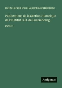 bokomslag Publications de la Section Historique de l'Institut G.D. de Luxembourg