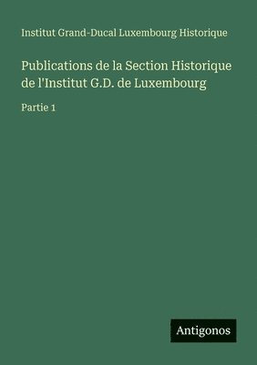 bokomslag Publications de la Section Historique de l'Institut G.D. de Luxembourg