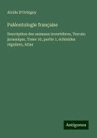 bokomslag Paléontologie française: Description des animaux invertébres, Terrain jurassique, Tome 10, partie 1, échinides réguliers, Atlas