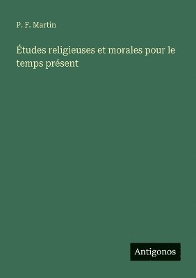 P F Martin, P. F. Martin - Études religieuses et morales pour le temps présent, Häftad