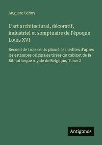 bokomslag L'art architectural, décoratif, industriel et somptuaire de l'époque Louis XVI