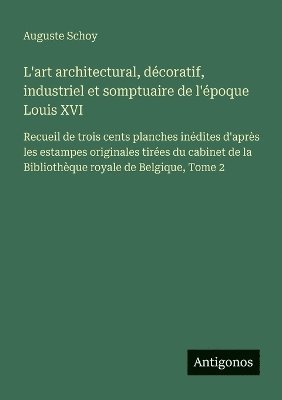 bokomslag L'art architectural, décoratif, industriel et somptuaire de l'époque Louis XVI
