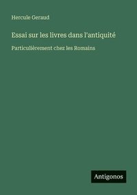 bokomslag Essai sur les livres dans l'antiquité: Particulièrement chez les Romains