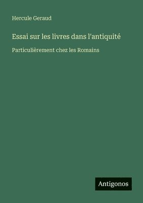 bokomslag Essai sur les livres dans l'antiquité: Particulièrement chez les Romains