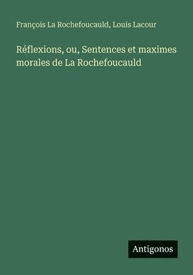 Réflexions, ou, Sentences et maximes morales de La Rochefoucauld