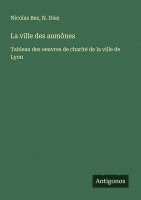 bokomslag La ville des aumônes: Tableau des oeuvres de charité de la ville de Lyon