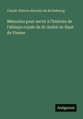 bokomslag Mémoires pour servir à l'histoire de l'abbaye royale de St-André-le-Haut de Vienne