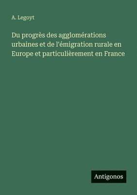 bokomslag Du progrès des agglomérations urbaines et de l'émigration rurale en Europe et particulièrement en France